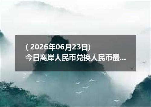 ( 2026年06月23日) 今日离岸人民币兑换人民币最新汇率行情
