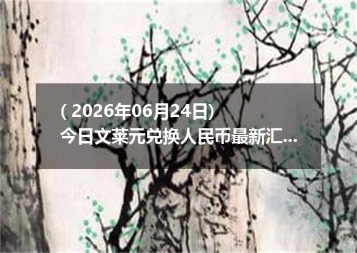 ( 2026年06月24日) 今日文莱元兑换人民币最新汇率行情