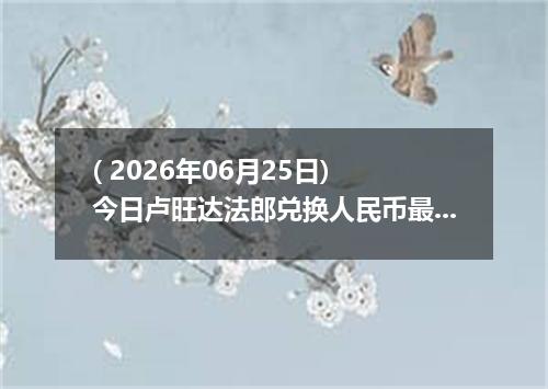 ( 2026年06月25日) 今日卢旺达法郎兑换人民币最新汇率行情
