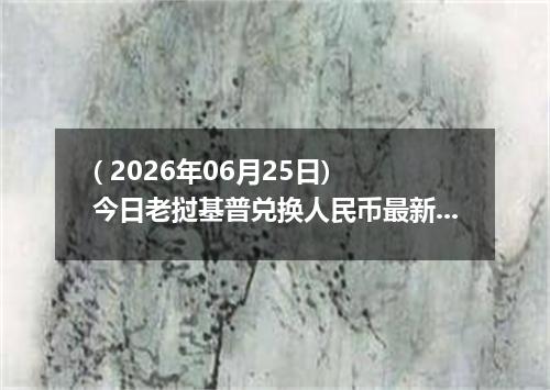 ( 2026年06月25日) 今日老挝基普兑换人民币最新汇率行情