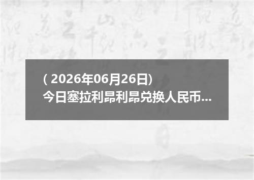 ( 2026年06月26日) 今日塞拉利昂利昂兑换人民币最新汇率行情
