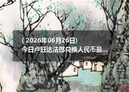 ( 2026年06月26日) 今日卢旺达法郎兑换人民币最新汇率行情