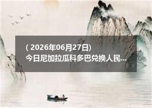 ( 2026年06月27日) 今日尼加拉瓜科多巴兑换人民币最新汇率行情