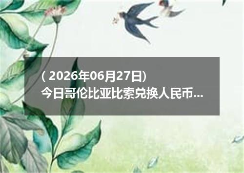 ( 2026年06月27日) 今日哥伦比亚比索兑换人民币最新汇率行情