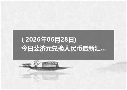 ( 2026年06月28日) 今日斐济元兑换人民币最新汇率行情