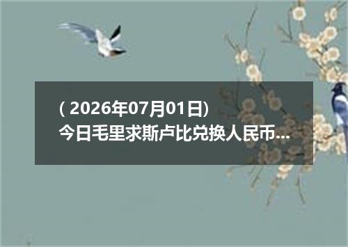 ( 2026年07月01日) 今日毛里求斯卢比兑换人民币最新汇率行情