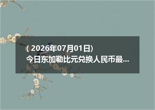 ( 2026年07月01日) 今日东加勒比元兑换人民币最新汇率行情