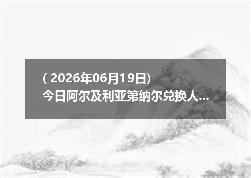 ( 2026年06月19日) 今日阿尔及利亚第纳尔兑换人民币最新汇率行情
