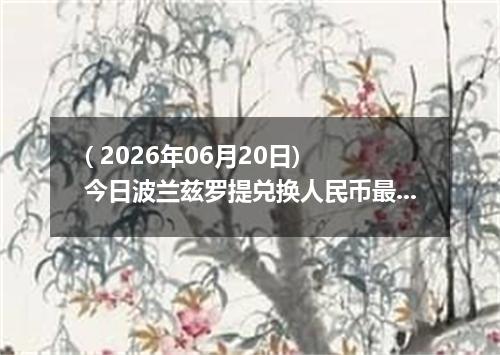 ( 2026年06月20日) 今日波兰兹罗提兑换人民币最新汇率行情