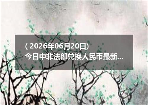 ( 2026年06月20日) 今日中非法郎兑换人民币最新汇率行情