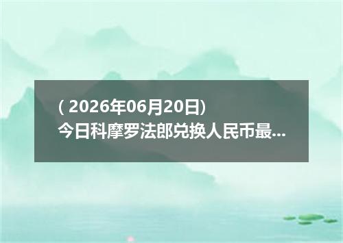 ( 2026年06月20日) 今日科摩罗法郎兑换人民币最新汇率行情
