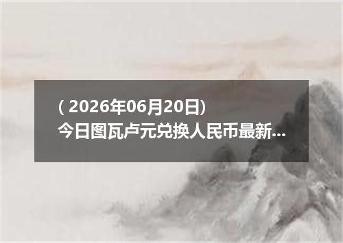 ( 2026年06月20日) 今日图瓦卢元兑换人民币最新汇率行情